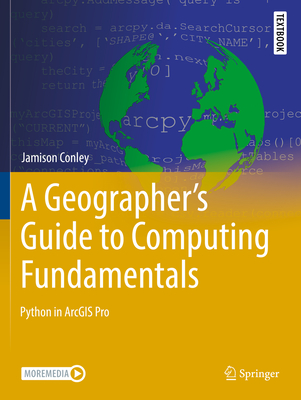 A Geographer's Guide to Computing Fundamentals: Python in ArcGIS Pro - Conley, Jamison