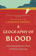 A Geography of Blood: Unearthing Memory from a Prairie Landscape