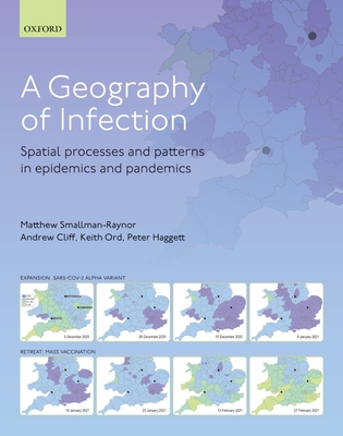 A Geography of Infection: Spatial Processes and Patterns in Epidemics and Pandemics - Smallman-Raynor, Matthew R., and Cliff, Andrew D., and Ord, J. Keith