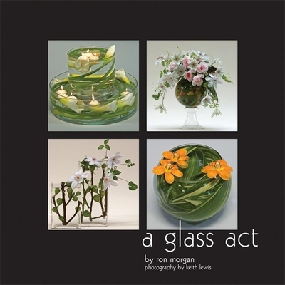 A Glass Act - Morgan, Ron, and Lewis, Keith (Photographer)