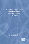 A Global Sourcebook in Protestant Political Thought, Volume I: 1517-1660