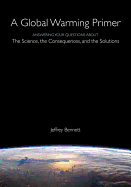 A Global Warming Primer: Answering Your Questions about the Science, the Consequences, and the Solutions