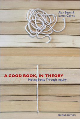 A Good Book, in Theory: Making Sense Through Inquiry - Sears, Alan, Professor, and Cairns, James
