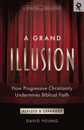 A Grand Illusion: How Progressive Christianity Undermines Biblical Faith