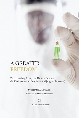 A Greater Freedom - Kampowski, Stephan, and Hauerwas, Stanley, Dr. (Foreword by)