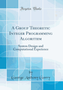 A Group Theoretic Integer Programming Algorithm: System Design and Computational Experience (Classic Reprint)