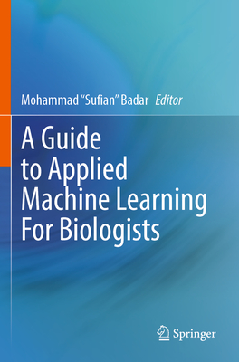 A Guide to Applied Machine Learning for Biologists - Badar, Mohammad "Sufian" (Editor)