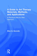 A Guide to Art Therapy Materials, Methods, and Applications: A Practical Step-by-Step Approach