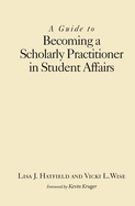 A Guide to Becoming a Scholarly Practitioner in Student Affairs