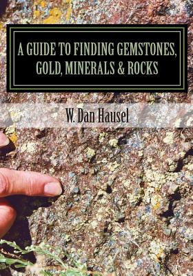A Guide to Finding Gemstones, Gold, Minerals & Rocks - Hausel, W Dan