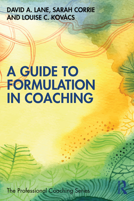 A Guide to Formulation in Coaching - Lane, David A, and Corrie, Sarah, and Kov�cs, Louise C