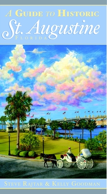 A Guide to Historic St. Augustine, Florida - Rajtar, Steve, and Kelly Goodman
