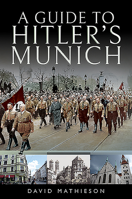 A Guide to Hitler's Munich - Mathieson, David