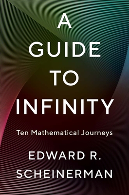 A Guide to Infinity: Ten Mathematical Journeys - Scheinerman, Edward R