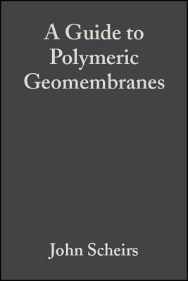 A Guide to Polymeric Geomembranes: A Practical Approach - Scheirs, John, Dr.