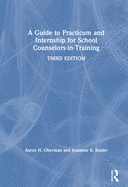 A Guide to Practicum and Internship for School Counselors-In-Training
