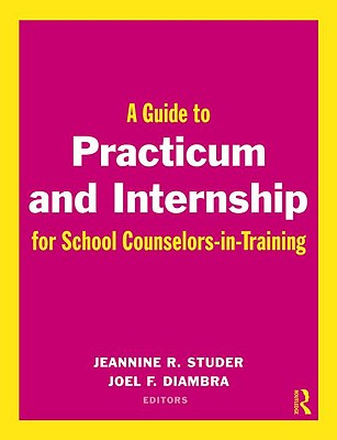 A Guide to Practicum and Internship for School Counselors-In-Training - Diambra, Joel F (Editor), and Studer, Jeannine R, Dr. (Editor)