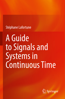 A Guide to Signals and Systems in Continuous Time - Lafortune, St�phane