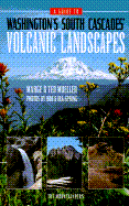 A Guide to Washington's South Cascades' Volcanic Landscapes