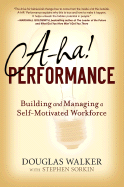 A-Ha! Performance: Building and Managing a Self-Motivated Workforce