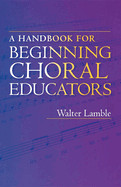 A Handbook for Beginning Choral Educators
