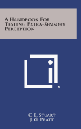 A Handbook for Testing Extra-Sensory Perception - Stuart, C E, and Pratt, J G