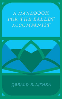 A Handbook for the Ballet Accompanist - Lishka, Gerald R