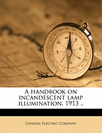 A Handbook on Incandescent Lamp Illumination. 1913 ..