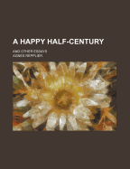 A Happy Half-Century: And Other Essays