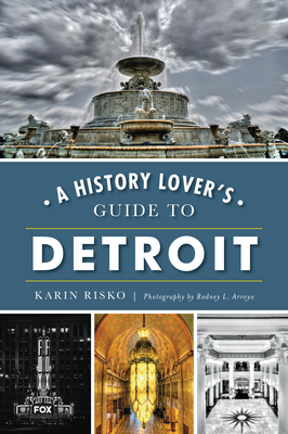 A History Lover's Guide to Detroit - Risko, Karin