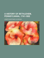 A History of Bethlehem, Pennsylvania, 1741-1892