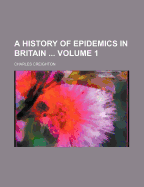 A History of Epidemics in Britain; Volume 1