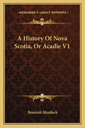A History of Nova Scotia, or Acadie V1
