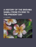A History of the Brahma Samaj from Its Rise to the Present Day