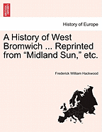 A History of West Bromwich ... Reprinted From "Midland Sun," Etc