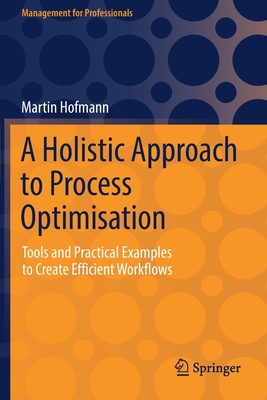 A Holistic Approach to Process Optimisation: Tools and Practical Examples to Create Efficient Workflows - Hofmann, Martin