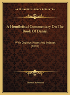 A Homiletical Commentary on the Book of Daniel With Copious Notes and Indexes