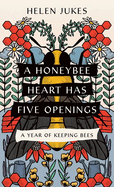 A Honeybee Heart Has Five Openings: A Year of Keeping Bees