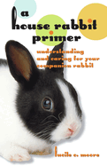 A House Rabbit Primer: Understanding and Caring for Your Companion Rabbit