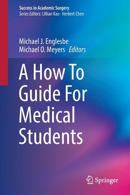 A How to Guide for Medical Students - Englesbe, Michael J (Editor), and Meyers, Michael O (Editor)