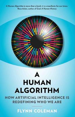 A Human Algorithm: How Artificial Intelligence is Redefining Who We Are - Coleman, Flynn