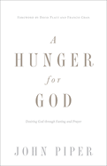 A Hunger for God: Desiring God Through Fasting and Prayer (Redesign)