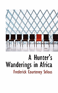 A Hunter's Wanderings in Africa