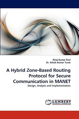 A Hybrid Zone-Based Routing Protocol for Secure Communication in Manet - Pani, Niroj Kumar, and Turuk, Ashok Kumar, Dr., and Ashok Kumar Turuk, Dr.