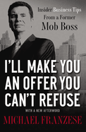 A I'll Make You an Offer You Can't Refuse: Insider Business Tips from a Former Mob Boss