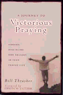 A Journey to Victorious Praying: Finding Discipline and Delight in Your Prayer Life