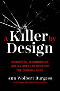 A Killer by Design: Murderers, Mindhunters, and My Quest to Decipher the Criminal Mind