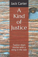 A Kind of Justice: Twelve Short Stories with a Sting in the Tale