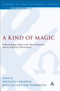 A Kind of Magic: Understanding Magic in the New Testament and Its Religious Environment
