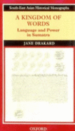 A Kingdom of Words: Language and Power in Sumatra